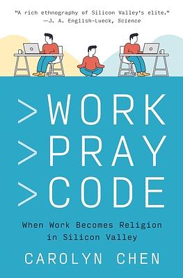 Work Pray Code: When Work Becomes Religion in Silicon Valley by Carolyn Chen