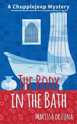 The Body in the Bath: A Chupplejeep Mystery by Marissa De Luna