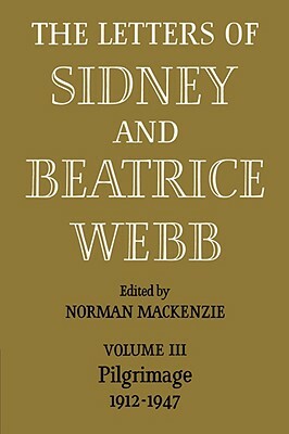 The Letters of Sidney and Beatrice Webb: Volume 3, Pilgrimage 1912 1947 by Graham Webb