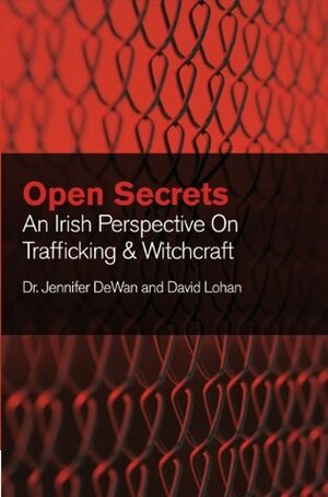 Open Secrets: An Irish Perspective on Trafficking and Witchcraft by David Lohan, Jennifer Dewan