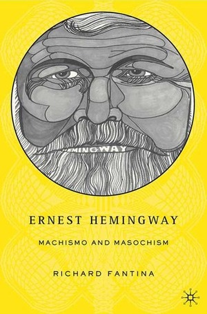 Ernest Hemingway: Machismo and Masochism by Richard Fantina