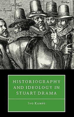 Historiography & Ideology in Drama by Ivo Kamps