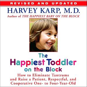 The Happiest Toddler on the Block: How to Eliminate Tantrums and Raise a Patient, Respectful and Cooperative One- to Four-Year-Old: Revised Edition  by Harvey Karp