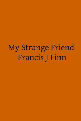 My Strange Friend by Francis J. Finn