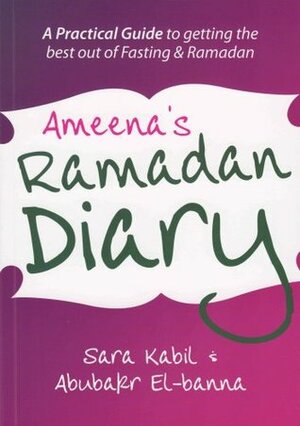 Ameena's Ramadan Diary: A Practical Guide to Getting the Best Out of Fasting and Ramadan by Abia Afsar Siddiqui, Sara Kabil &amp; Abubakr El-banna