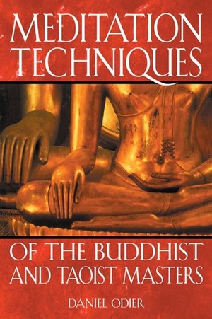 Meditation Techniques of the Buddhist and Taoist Masters by Daniel Odier