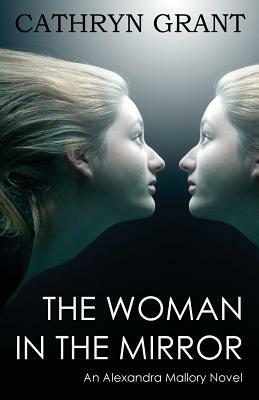 The Woman In the Mirror: (A Psychological Suspense Novel) (Alexandra Mallory Book 1) by Cathryn Grant