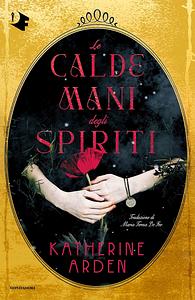 Le calde mani degli spiriti by Katherine Arden