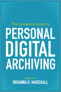 The Complete Guide to Personal Digital Archiving by Colin Post, Maggie Schreiner, Celia Emmelhainz, Cameron Cook, Sara Mannheimer, Rachel Appel, Melody (Condron) Karle, Natalie Milbrodt, Lotus Norton-Wisla, Jaime Mears, Ryer Banta, Angela Galvan, Amy Bocko, Brianna H. Marshall, Jamie Wittenberg, Sarah Severson, Michael Wynne, Yvonne Ng, Sarah Walden McGowan, Matt Schultz, Camille Thomas, Joanna DiPasquale, Isaiah Beard