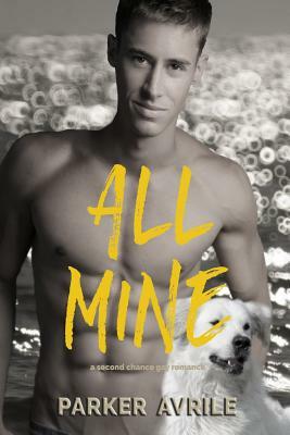 All Mine: A Second Chance Gay Romance by Parker Avrile