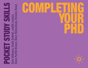 Completing Your PhD by Emily Bethell, Judith Lawton, Victoria Rowe, Kate Williams, Clare Parfitt, Mary Richardson, Clare Parfitt-Brown
