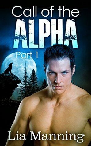 Call of the Alpha - Part 1 by Lia Manning