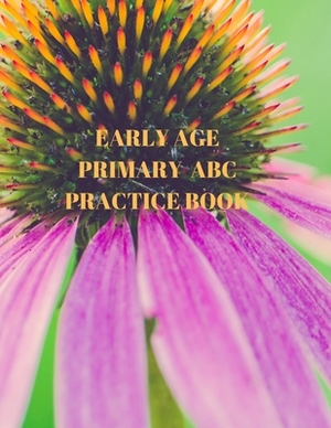 Early Age Primary ABC Practice Book: Beginner's English Handwriting Book 110 Pages of 8.5 Inch X 11 Inch Wide and Intermediate Lines with Pages for Ea by Larry Sparks