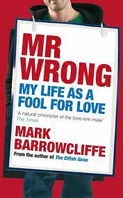 Mr Wrong: My Life as a Fool for Love by Mark Barrowcliffe