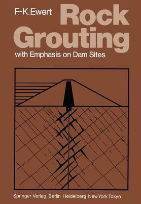 Rock Grouting: With Emphasis on Dam Sites by Friedrich-Karl Ewert