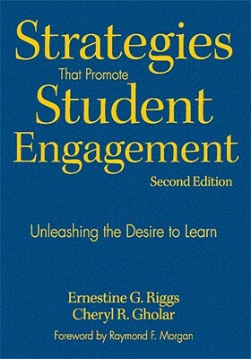 Strategies That Promote Student Engagement: Unleashing the Desire to Learn by Cheryl R. Gholar, Ernestine G. Riggs