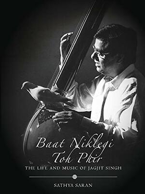 Baat Niklegi Toh Phir: The Life and Music of Jagjit Singh by Sathya Saran