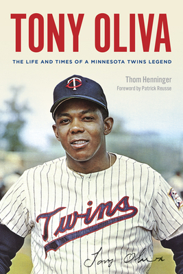 Tony Oliva: The Life and Times of a Minnesota Twins Legend by Thom Henninger