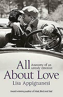 All about Love: Anatomy of an Unruly Emotion by Lisa Appignanesi