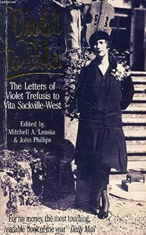 Violet to Vita: The Letters of Violet Trefusis to Vita Sackville-West by John Nova Phillips, Mitchell Alexander Leaska