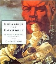 Dreamworld and Catastrophe: The Passing of Mass Utopia in East and West by Susan Buck-Morss