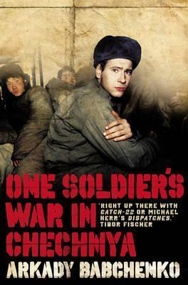 One Soldier's War In Chechnya by Arkady Babchenko, Nick Allen