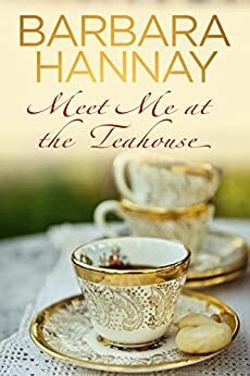 Meet Me at the Teahouse by Barbara Hannay