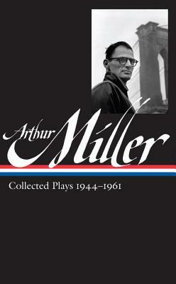 Arthur Miller: Collected Plays Vol. 1 1944-1961 (Loa #163) by Arthur Miller