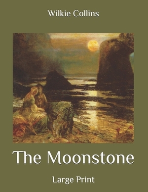 The Moonstone: Large Print by Wilkie Collins