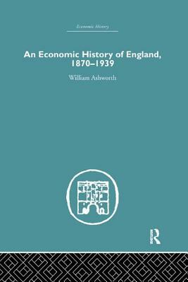 An Economic History of England 1870-1939 by William Ashworth