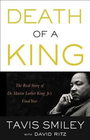 Death of a King: The Real Story of Dr. Martin Luther King Jr.'s Final Year by David Ritz, Tavis Smiley