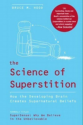 The Science of Superstition: How the Developing Brain Creates Supernatural Beliefs by Bruce M. Hood