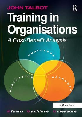 Training in Organisations: A Cost-Benefit Analysis by John Talbot