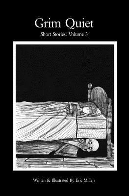 Grim Quiet: Short Stories Volume 3 by Eric Millen