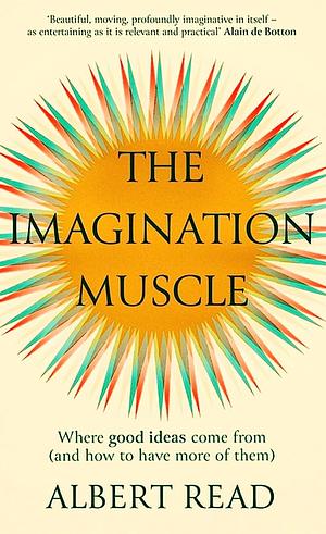 The Imagination Muscle: Where Good Ideas Come from (And how to Have More of Them) by Albert Read