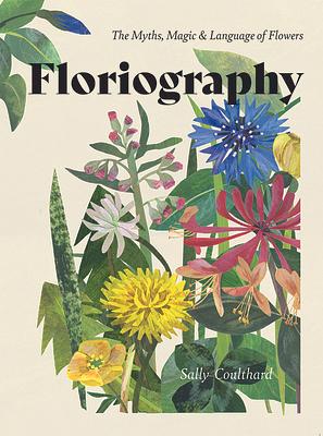 Floriography: The Myths, Magic and Language of Flowers by Sally Coulthard