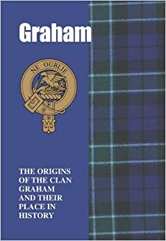 Graham: The Origins of the Clan Graham and Their Place in Scotland's History by George Forbes