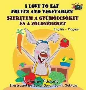 I Love to Eat Fruits and Vegetables: English Hungarian Bilingual Edition by Kidkiddos Books, Shelley Admont