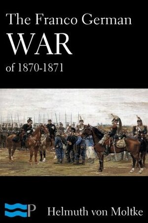 The Franco German War of 1870-1871 by Helmuth von Moltke