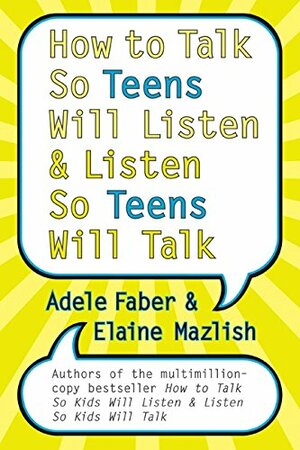 How to Talk So Teens Will Listen and Listen So Teens Will Talk by Adele Faber