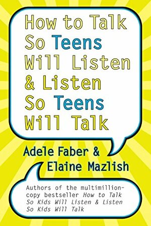 How to Talk So Teens Will Listen and Listen So Teens Will Talk by Adele Faber