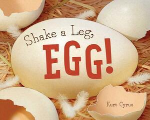 Shake a Leg, Egg! by Kurt Cyrus