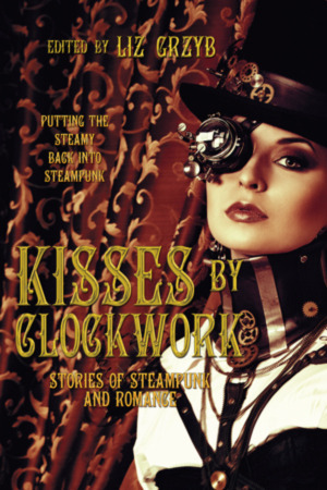 Kisses by Clockwork by Katrina Nicholson, D.C. White, Marilag Angway, Gio Clairval, Faith Mudge, Rebecca Harwell, Nicole Murphy, M.L.D. Curelas, Carol Ryles, Anthony Panegyres, Richard Harland, Cherith Baldry, Angela Rega, Stephanie Gunn, Amanda Pillar, Liz Grzyb, Ray Dean