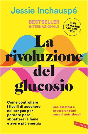 La rivoluzione del glucosio: Come controllare i livelli di zucchero nel sangue per perdere peso, abbattere la fame e avere più energia. Con autotest e ... trucchi nutrizionali by Jessie Inchauspé, Nicola Ferloni