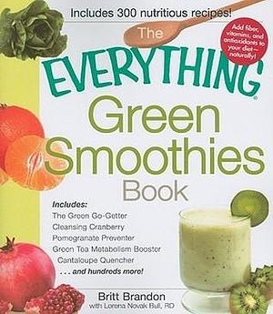 The Everything Green Smoothies Book: Includes The Green Go-Getter, Cleansing Cranberry, Pomegranate Preventer, Green Tea Metabolism booster, ... and hundreds more! by Britt Brandon, Britt Brandon