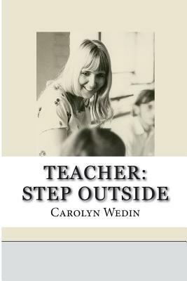 Teacher: Step Outside by Carolyn Wedin