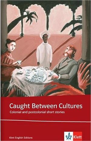 Caught Between Cultures: Colonial and Postcolonial Short Stories by Susanne Pongratz, Ellen Butzko