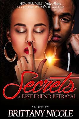 Secrets: A Bestfriend Betrayal by Brittany Nicole