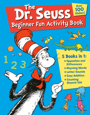 The Dr. Seuss Beginner Fun Activity Book: 5 Books in 1: Opposites & Differences; Rhyming Words; Letter Sounds; Easy Addition; Counting Beyond 100 by Random House