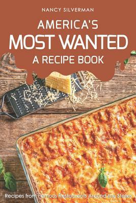 America's Most Wanted - A Recipe Book: Recipes from Famous Restaurants Around the States by Nancy Silverman